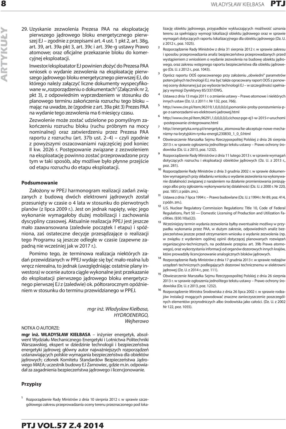 Inwestor/eksploatator EJ powinien złożyć do Prezesa PAA wniosek o wydanie zezwolenia na eksploatację pierwszego jądrowego bloku energetycznego pierwszej EJ, do którego należy załączyć liczne