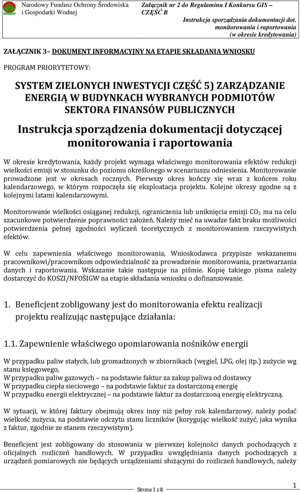 scenariuszu odniesienia. Monitorowanie prowadzone jest w okresach rocznych. Pierwszy okres kończy się wraz z końcem roku kalendarzowego, w którym rozpoczęła się eksploatacja projektu.