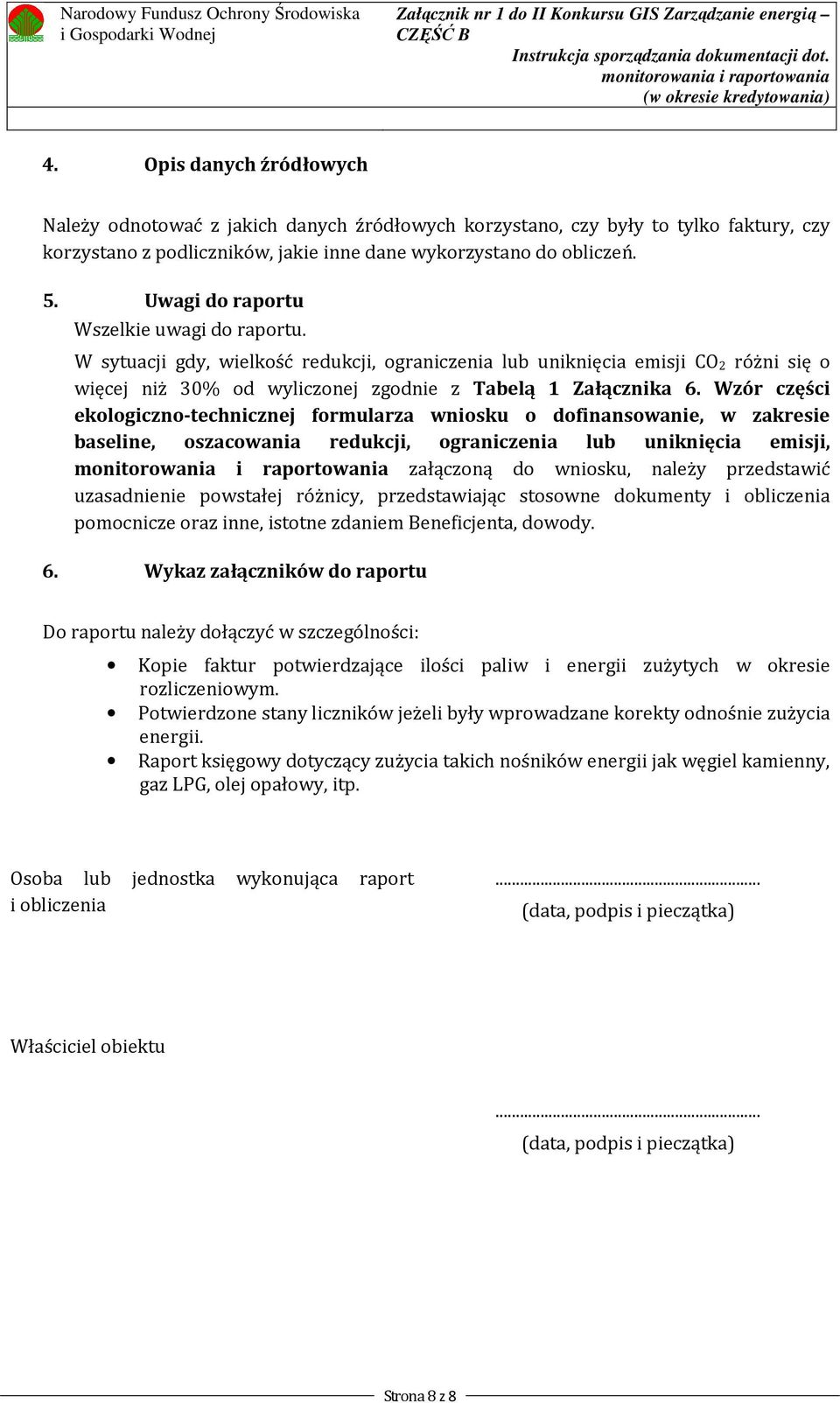 Uwagi do raportu Wszelkie uwagi do raportu. W sytuacji gdy, wielkość redukcji, ograniczenia lub uniknięcia emisji CO 2 różni się o więcej niż 30% od wyliczonej zgodnie z Tabelą 1 Załącznika 6.