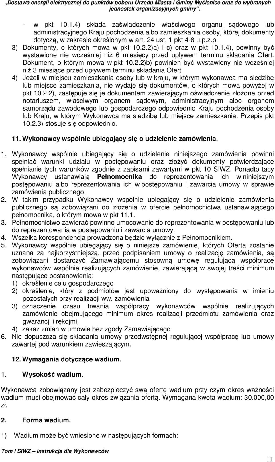 Dokument, o którym mowa w pkt 10.2.2)b) powinien być wystawiony nie wcześniej niż 3 miesiące przed upływem terminu składania Ofert.