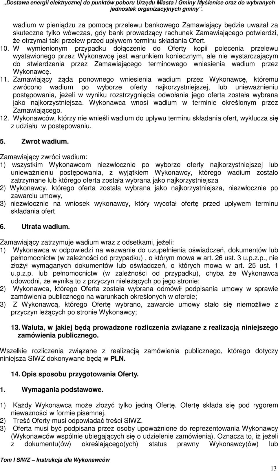 W wymienionym przypadku dołączenie do Oferty kopii polecenia przelewu wystawionego przez Wykonawcę jest warunkiem koniecznym, ale nie wystarczającym do stwierdzenia przez Zamawiającego terminowego