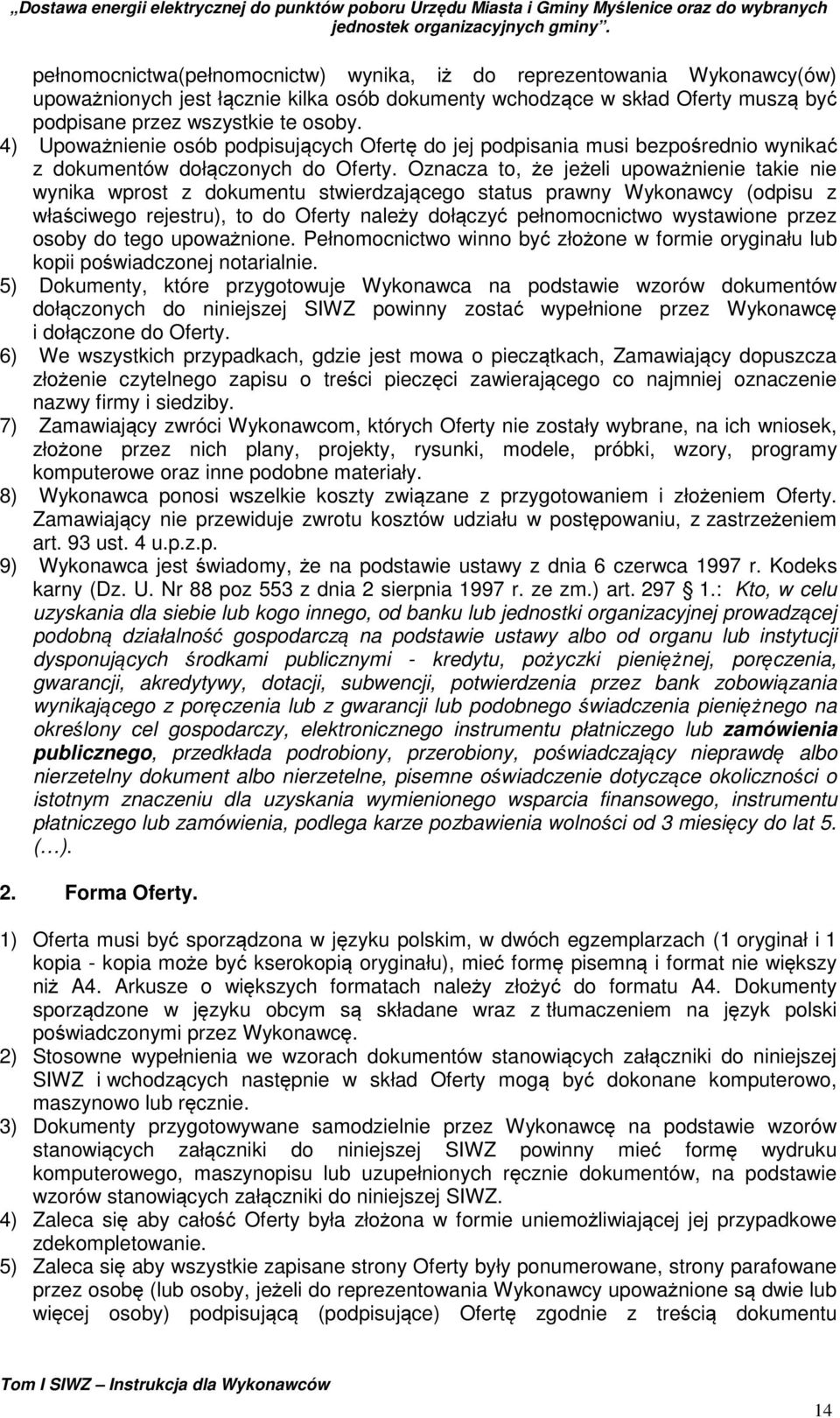 Oznacza to, że jeżeli upoważnienie takie nie wynika wprost z dokumentu stwierdzającego status prawny Wykonawcy (odpisu z właściwego rejestru), to do Oferty należy dołączyć pełnomocnictwo wystawione