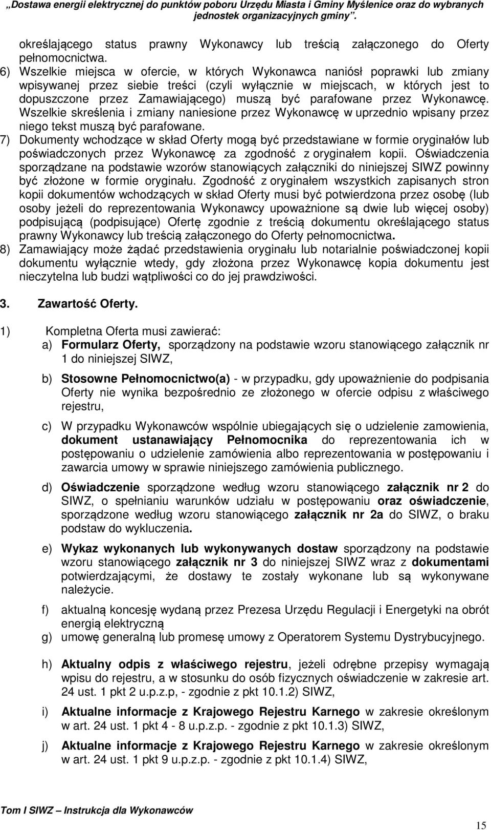 być parafowane przez Wykonawcę. Wszelkie skreślenia i zmiany naniesione przez Wykonawcę w uprzednio wpisany przez niego tekst muszą być parafowane.