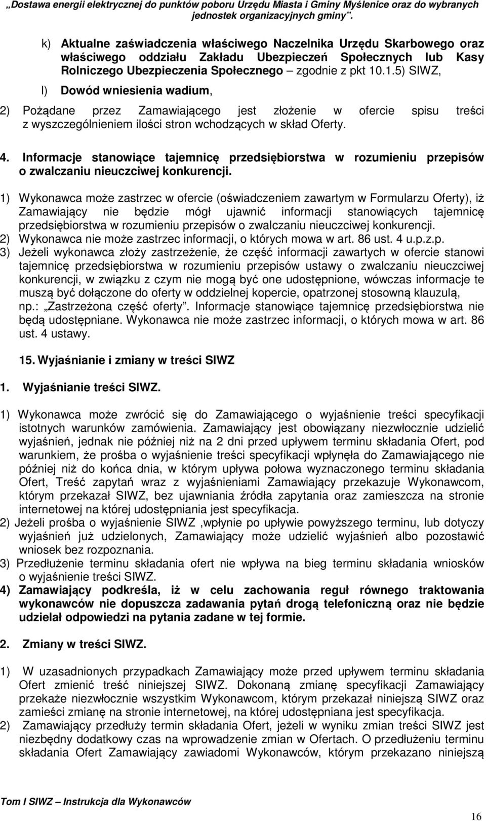 Informacje stanowiące tajemnicę przedsiębiorstwa w rozumieniu przepisów o zwalczaniu nieuczciwej konkurencji.