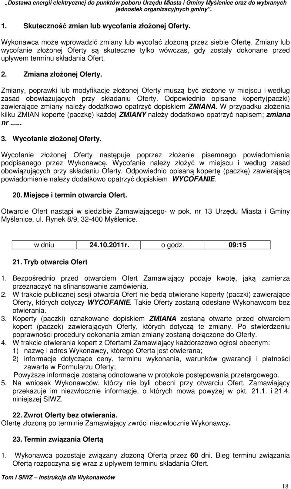 Zmiany, poprawki lub modyfikacje złożonej Oferty muszą być złożone w miejscu i według zasad obowiązujących przy składaniu Oferty.