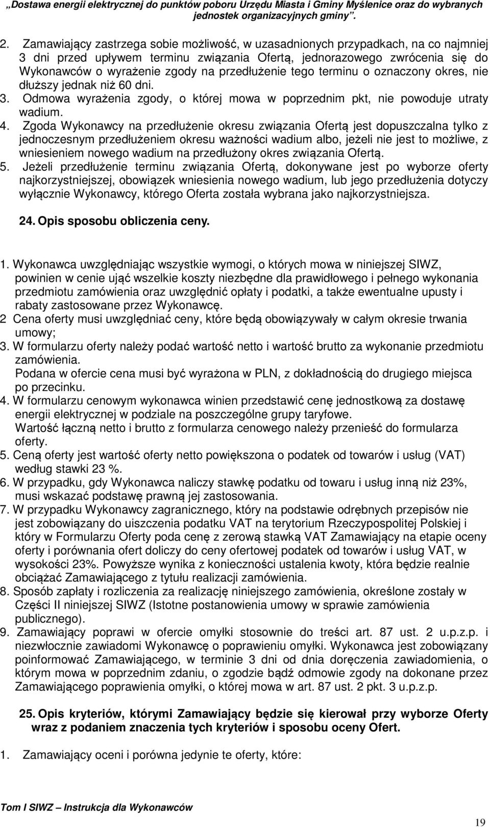 Zgoda Wykonawcy na przedłużenie okresu związania Ofertą jest dopuszczalna tylko z jednoczesnym przedłużeniem okresu ważności wadium albo, jeżeli nie jest to możliwe, z wniesieniem nowego wadium na