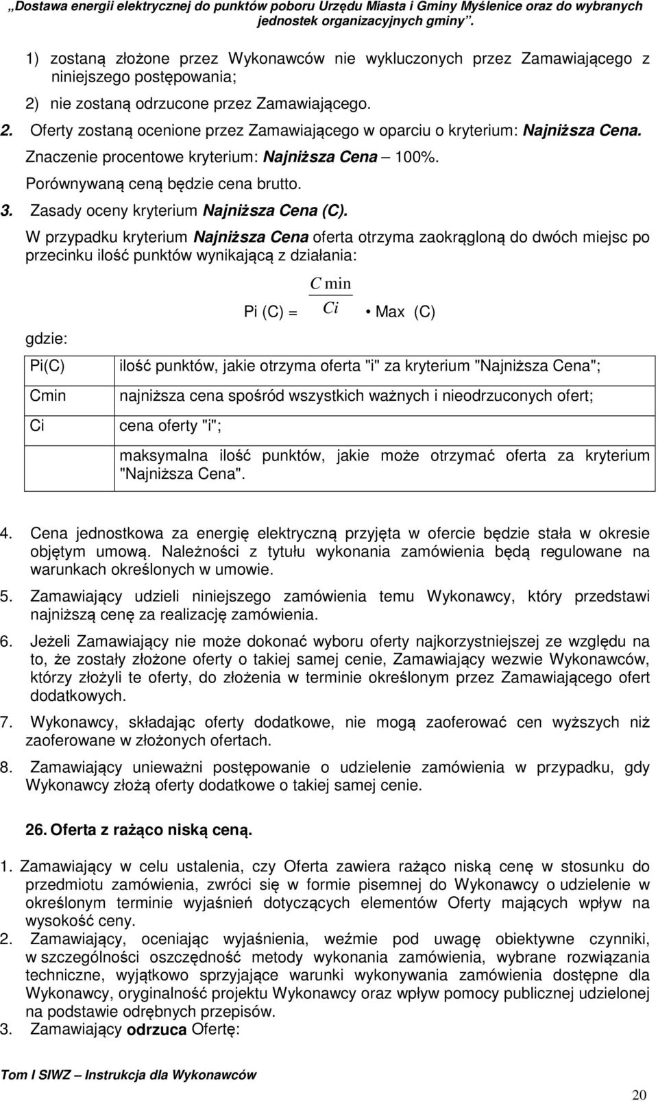W przypadku kryterium Najniższa Cena oferta otrzyma zaokrągloną do dwóch miejsc po przecinku ilość punktów wynikającą z działania: gdzie: Pi(C) Cmin Ci Pi (C) = C min Ci Max (C) ilość punktów, jakie