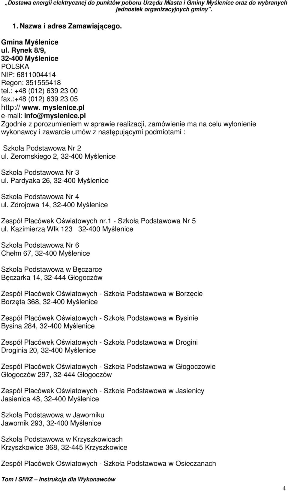 Żeromskiego 2, 32-400 Myślenice Szkoła Podstawowa Nr 3 ul. Pardyaka 26, 32-400 Myślenice Szkoła Podstawowa Nr 4 ul. Zdrojowa 14, 32-400 Myślenice Zespół Placówek Oświatowych nr.