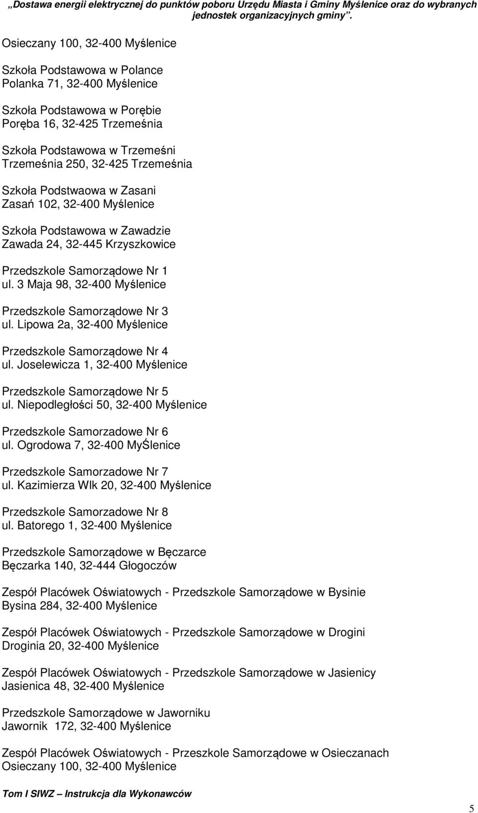 3 Maja 98, 32-400 Myślenice Przedszkole Samorządowe Nr 3 ul. Lipowa 2a, 32-400 Myślenice Przedszkole Samorządowe Nr 4 ul. Joselewicza 1, 32-400 Myślenice Przedszkole Samorządowe Nr 5 ul.