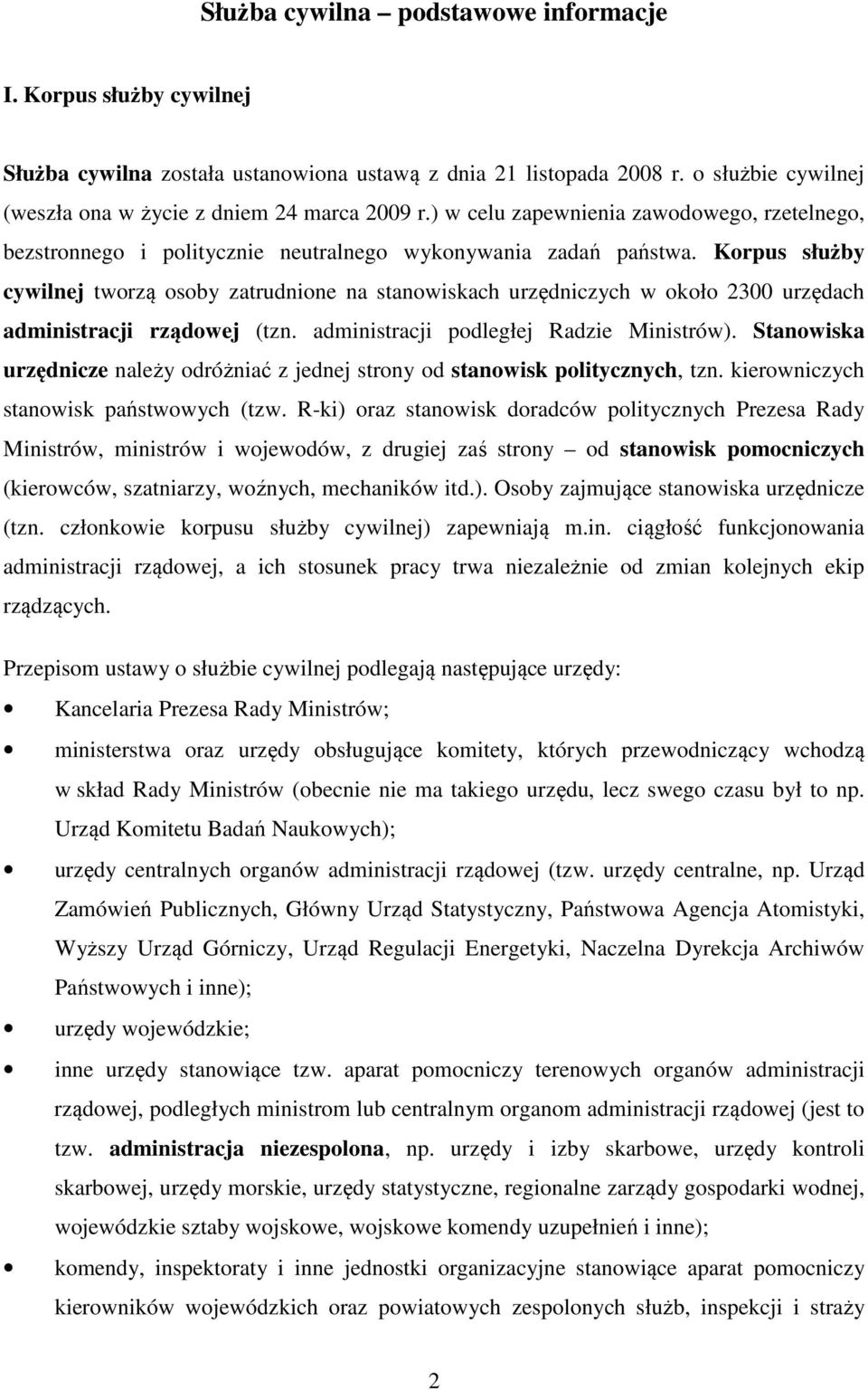 Korpus służby cywilnej tworzą osoby zatrudnione na stanowiskach urzędniczych w około 2300 urzędach administracji rządowej (tzn. administracji podległej Radzie Ministrów).