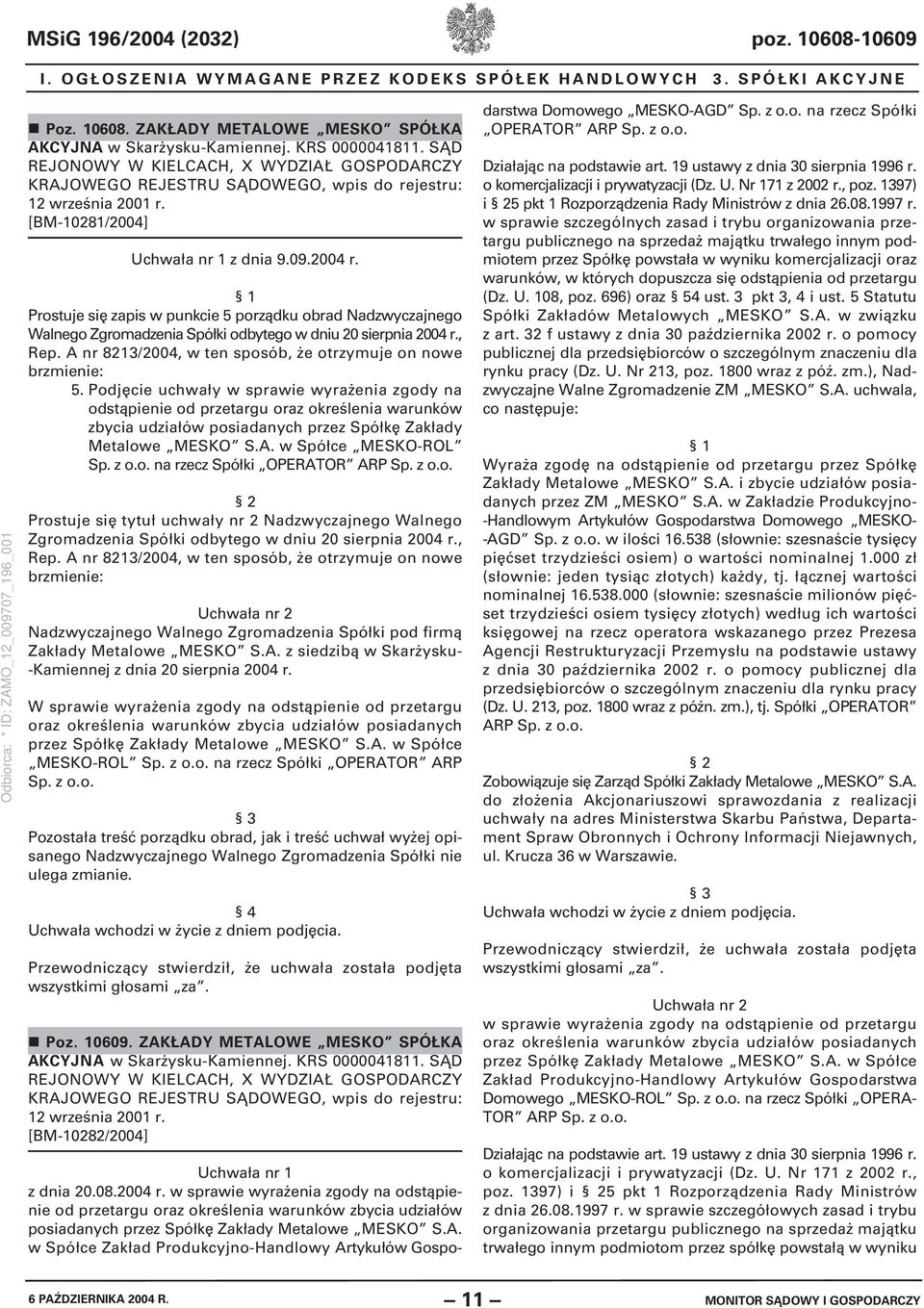 1 Prostuje się zapis w punkcie 5 porządku obrad Nadzwyczajnego Walnego Zgromadzenia Spółki odbytego w dniu 20 sierpnia 2004 r., Rep. A nr 8213/2004, w ten sposób, że otrzymuje on nowe brzmienie: 5.