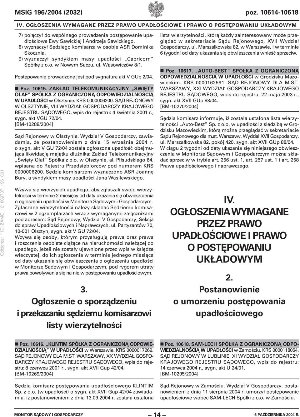 komisarza w osobie ASR Dominika Skocznia, 9) wyznaczył syndykiem masy upadłości Capricorn Spółkę z o.o. w Nowym Sączu, ul. Wąsowiczów 8/1. Postępowanie prowadzone jest pod sygnaturą akt V GUp 2/04.
