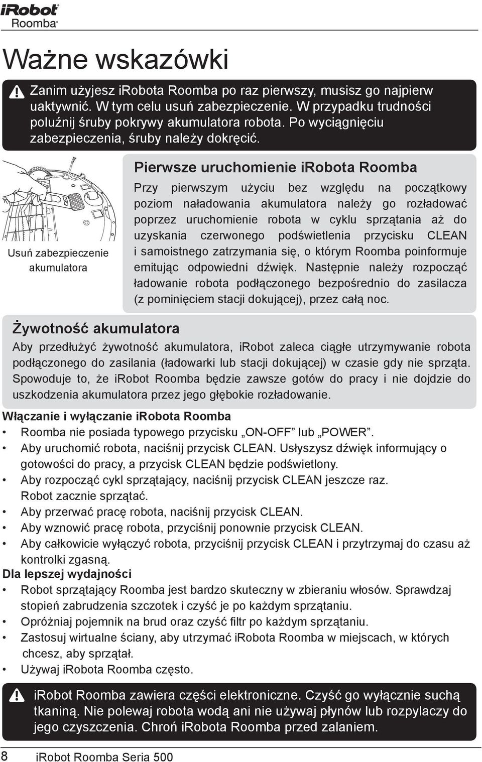 Pierwsze uruchomienie irobota Roomba Usuń zabezpieczenie akumulatora Przy pierwszym użyciu bez względu na początkowy poziom naładowania akumulatora należy go rozładować poprzez uruchomienie robota w