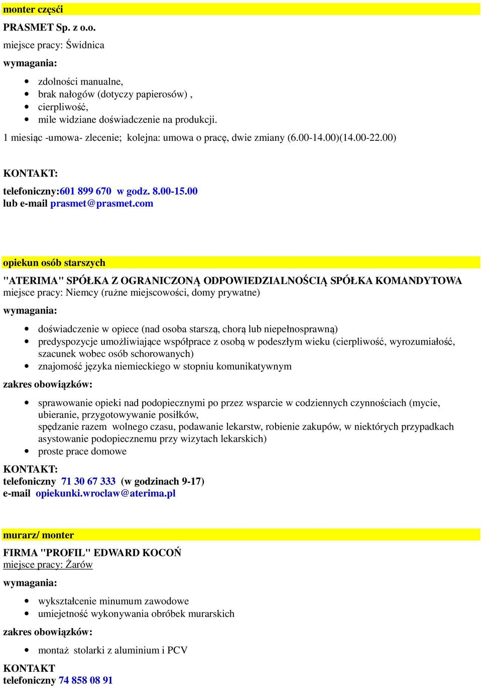 com opiekun osób starszych "ATERIMA" SPÓŁKA Z OGRANICZONĄ ODPOWIEDZIALNOŚCIĄ SPÓŁKA KOMANDYTOWA miejsce pracy: Niemcy (rużne miejscowości, domy prywatne) doświadczenie w opiece (nad osoba starszą,