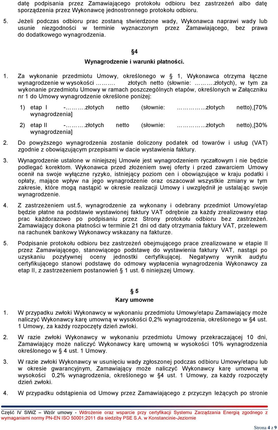 4 Wynagrodzenie i warunki płatności. 1. Za wykonanie przedmiotu Umowy, określonego w 1, Wykonawca otrzyma łączne wynagrodzenie w wysokości. złotych netto (słownie:.