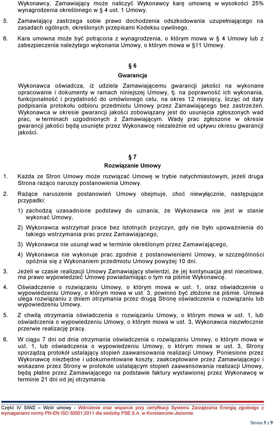 Kara umowna może być potrącona z wynagrodzenia, o którym mowa w 4 Umowy lub z zabezpieczenia należytego wykonania Umowy, o którym mowa w 11 Umowy.