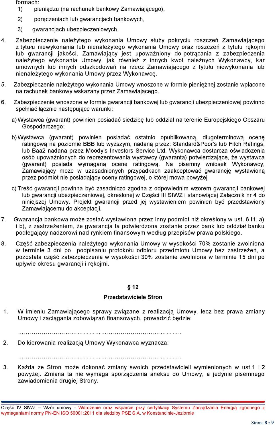 Zamawiający jest upoważniony do potrącania z zabezpieczenia należytego wykonania Umowy, jak również z innych kwot należnych Wykonawcy, kar umownych lub innych odszkodowań na rzecz Zamawiającego z