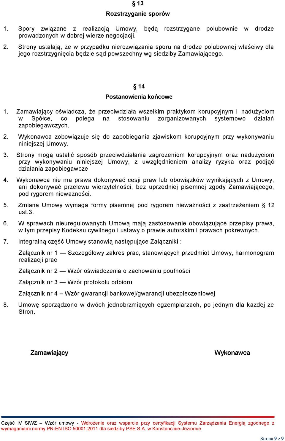 Zamawiający oświadcza, że przeciwdziała wszelkim praktykom korupcyjnym i nadużyciom w Spółce, co polega na stosowaniu zorganizowanych systemowo działań zapobiegawczych. 2.