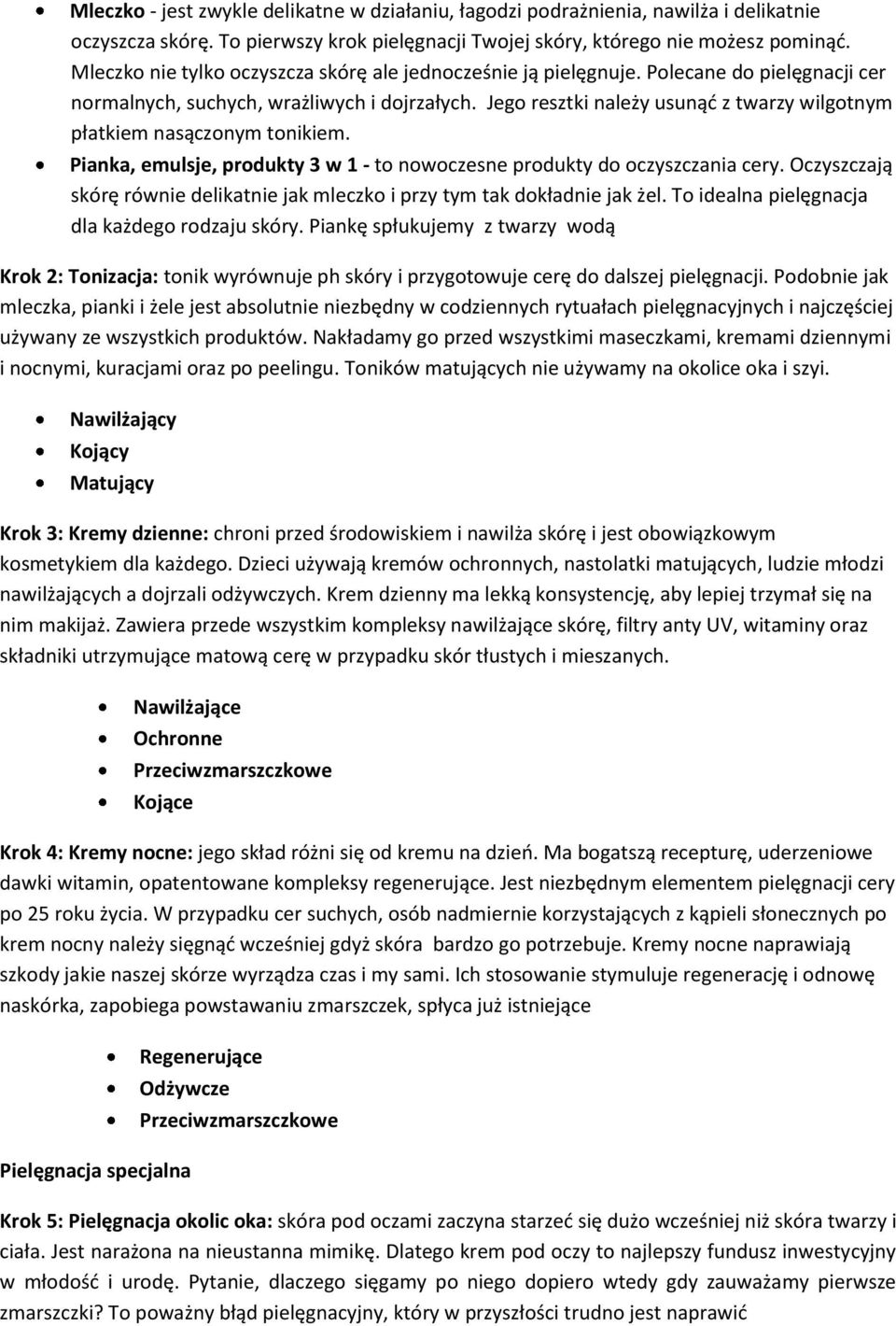 Jego resztki należy usunąd z twarzy wilgotnym płatkiem nasączonym tonikiem. Pianka, emulsje, produkty 3 w 1 - to nowoczesne produkty do oczyszczania cery.