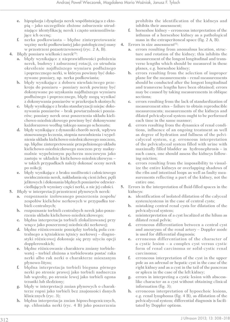 nerka podkowiasta błędne zinterpretowanie węziny nerki podkowiastej jako patologicznej masy w przestrzeni pozaotrzewnowej (ryc. 2, ). 4. łędy pomiaru wielkości nerek (5) : a.