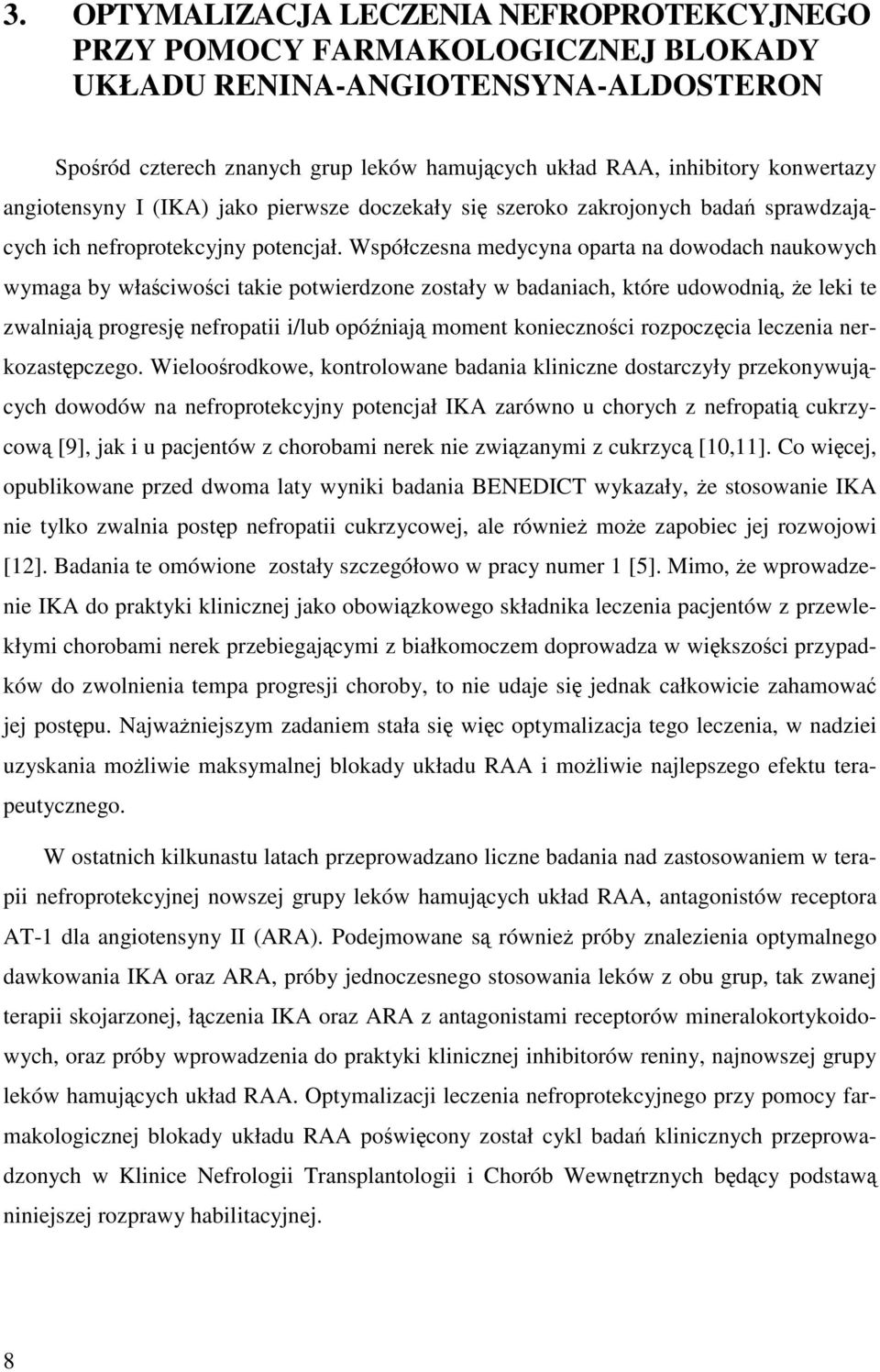 Współczesna medycyna oparta na dowodach naukowych wymaga by właściwości takie potwierdzone zostały w badaniach, które udowodnią, że leki te zwalniają progresję nefropatii i/lub opóźniają moment