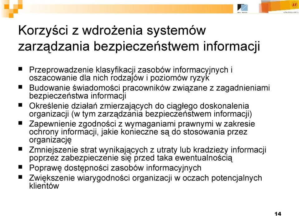 informacji) Zapewnienie zgodności z wymaganiami prawnymi w zakresie ochrony informacji, jakie konieczne są do stosowania przez organizację Zmniejszenie strat wynikających z utraty lub