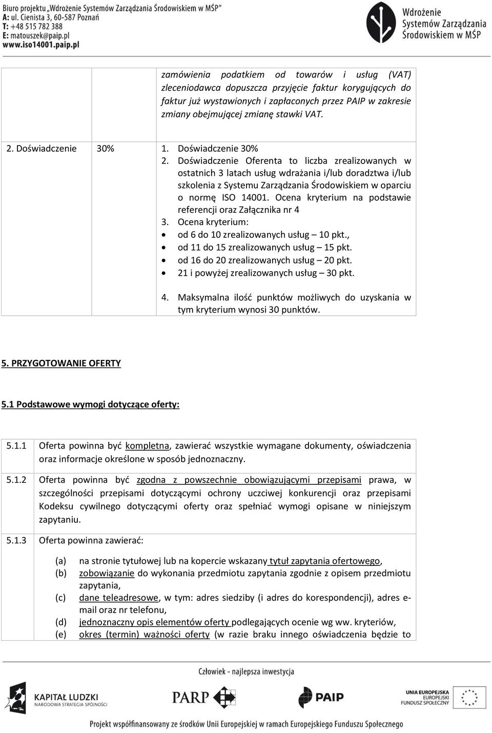 Doświadczenie Oferenta to liczba zrealizowanych w ostatnich 3 latach usług wdrażania i/lub doradztwa i/lub szkolenia z Systemu Zarządzania Środowiskiem w oparciu o normę ISO 14001.