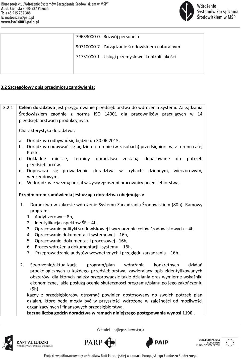 1 Celem doradztwa jest przygotowanie przedsiębiorstwa do wdrożenia Systemu Zarządzania Środowiskiem zgodnie z normą ISO 14001 dla pracowników pracujących w 14 przedsiębiorstwach produkcyjnych.