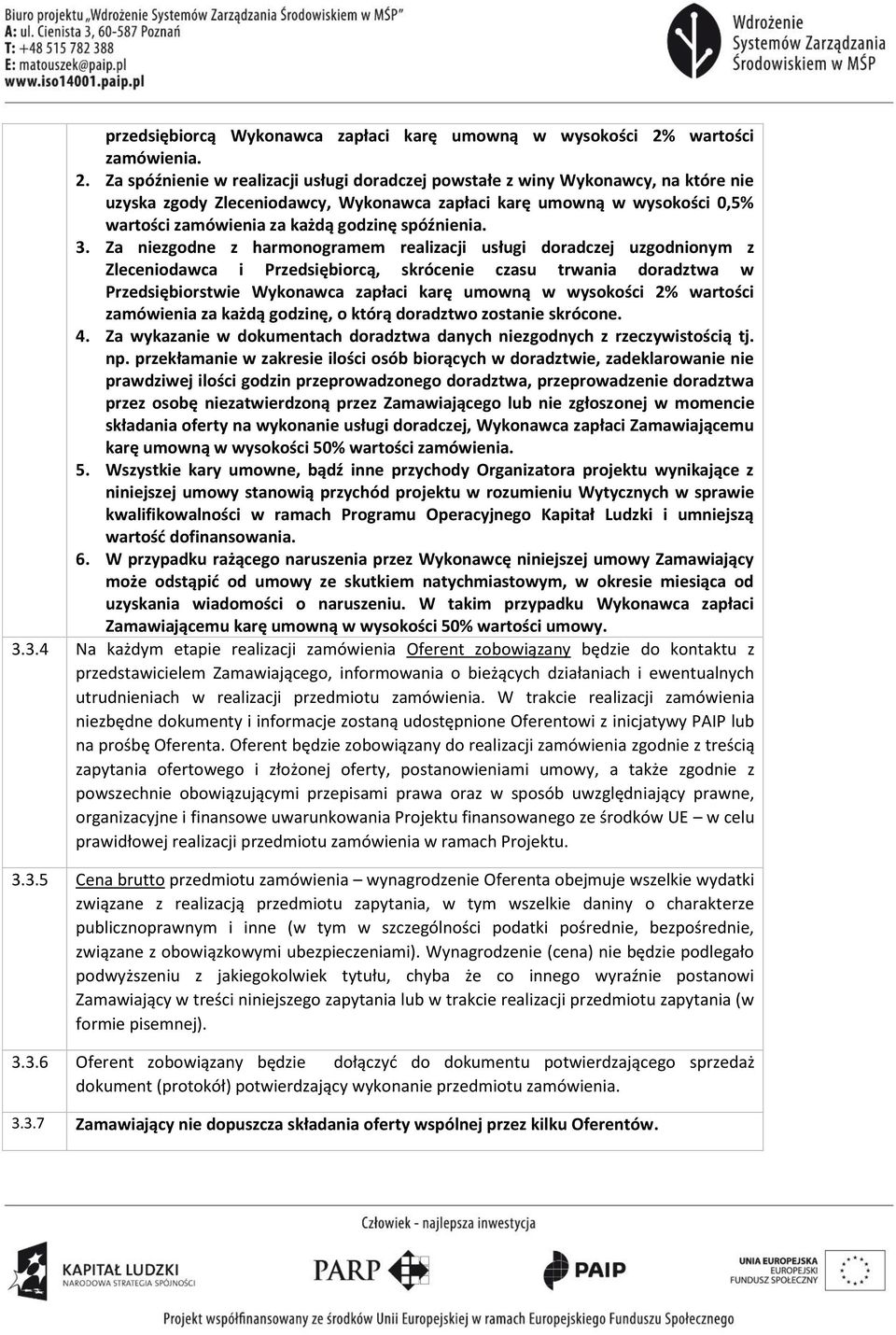 Za spóźnienie w realizacji usługi doradczej powstałe z winy Wykonawcy, na które nie uzyska zgody Zleceniodawcy, Wykonawca zapłaci karę umowną w wysokości 0,5% wartości zamówienia za każdą godzinę