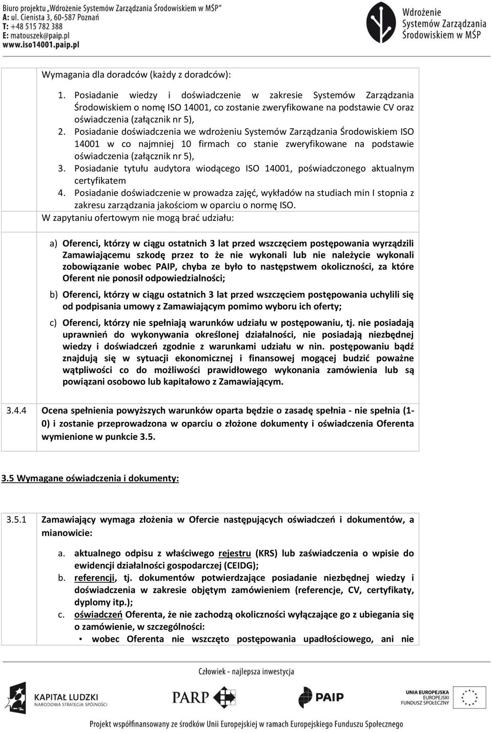 Posiadanie doświadczenia we wdrożeniu Systemów Zarządzania Środowiskiem ISO 14001 w co najmniej 10 firmach co stanie zweryfikowane na podstawie oświadczenia (załącznik nr 5), 3.