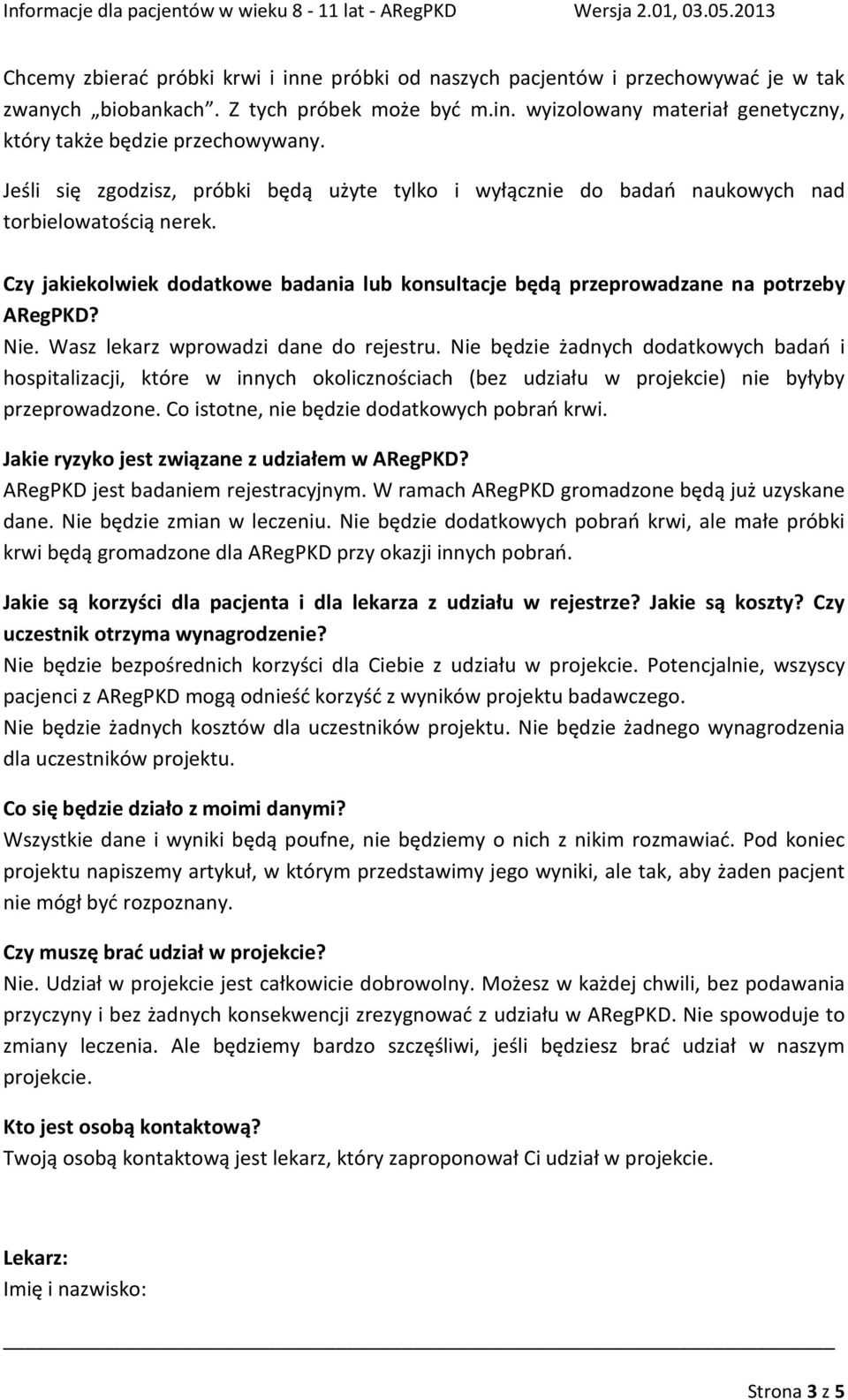 Wasz lekarz wprowadzi dane do rejestru. Nie będzie żadnych dodatkowych badań i hospitalizacji, które w innych okolicznościach (bez udziału w projekcie) nie byłyby przeprowadzone.