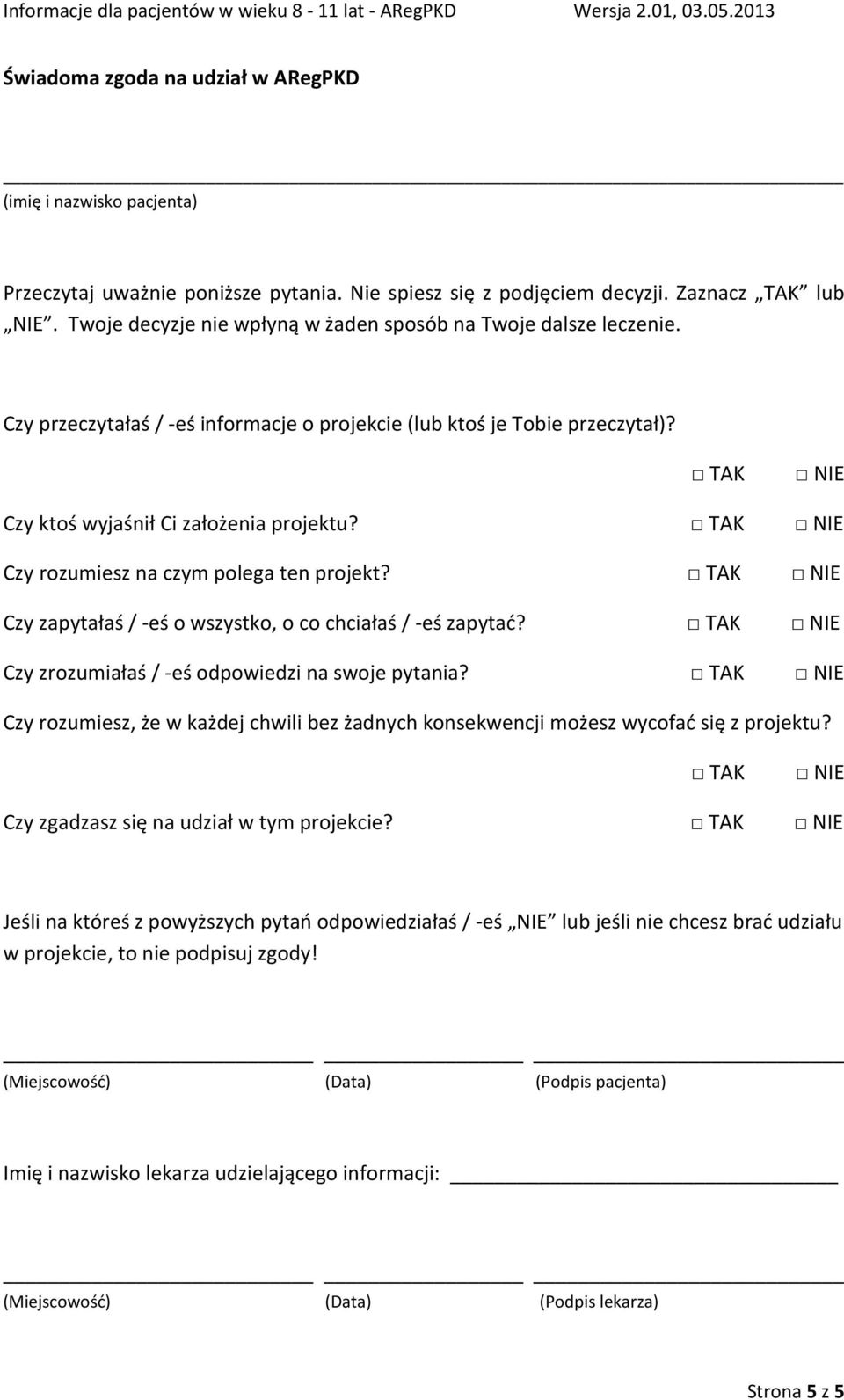 TAK NIE Czy rozumiesz na czym polega ten projekt? TAK NIE Czy zapytałaś /-eś o wszystko, o co chciałaś /-eś zapytać? TAK NIE Czy zrozumiałaś /-eś odpowiedzi na swoje pytania?