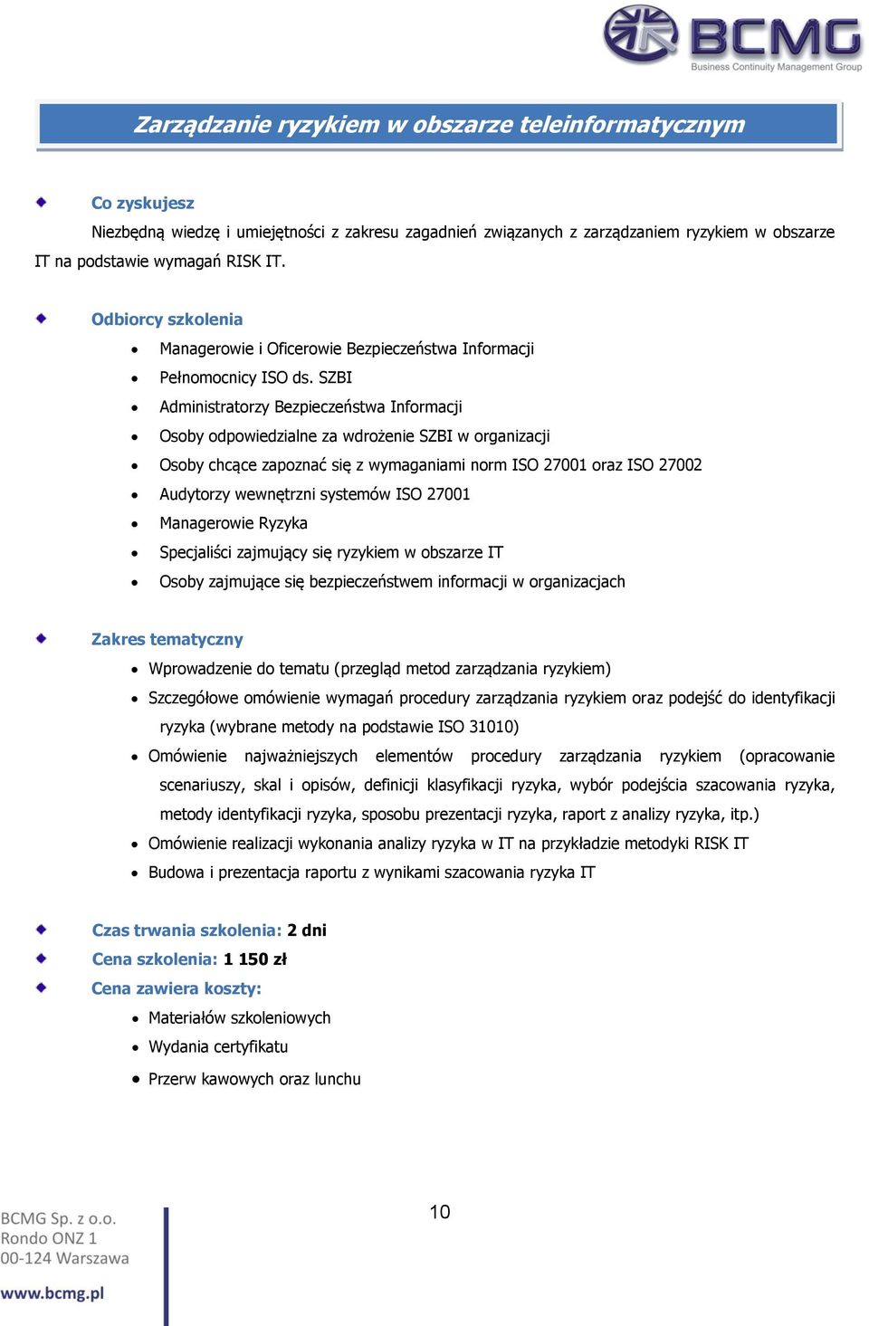SZBI Administratorzy Bezpieczeństwa Informacji Osoby odpowiedzialne za wdrożenie SZBI w organizacji Osoby chcące zapoznać się z wymaganiami norm ISO 27001 oraz ISO 27002 Audytorzy wewnętrzni systemów