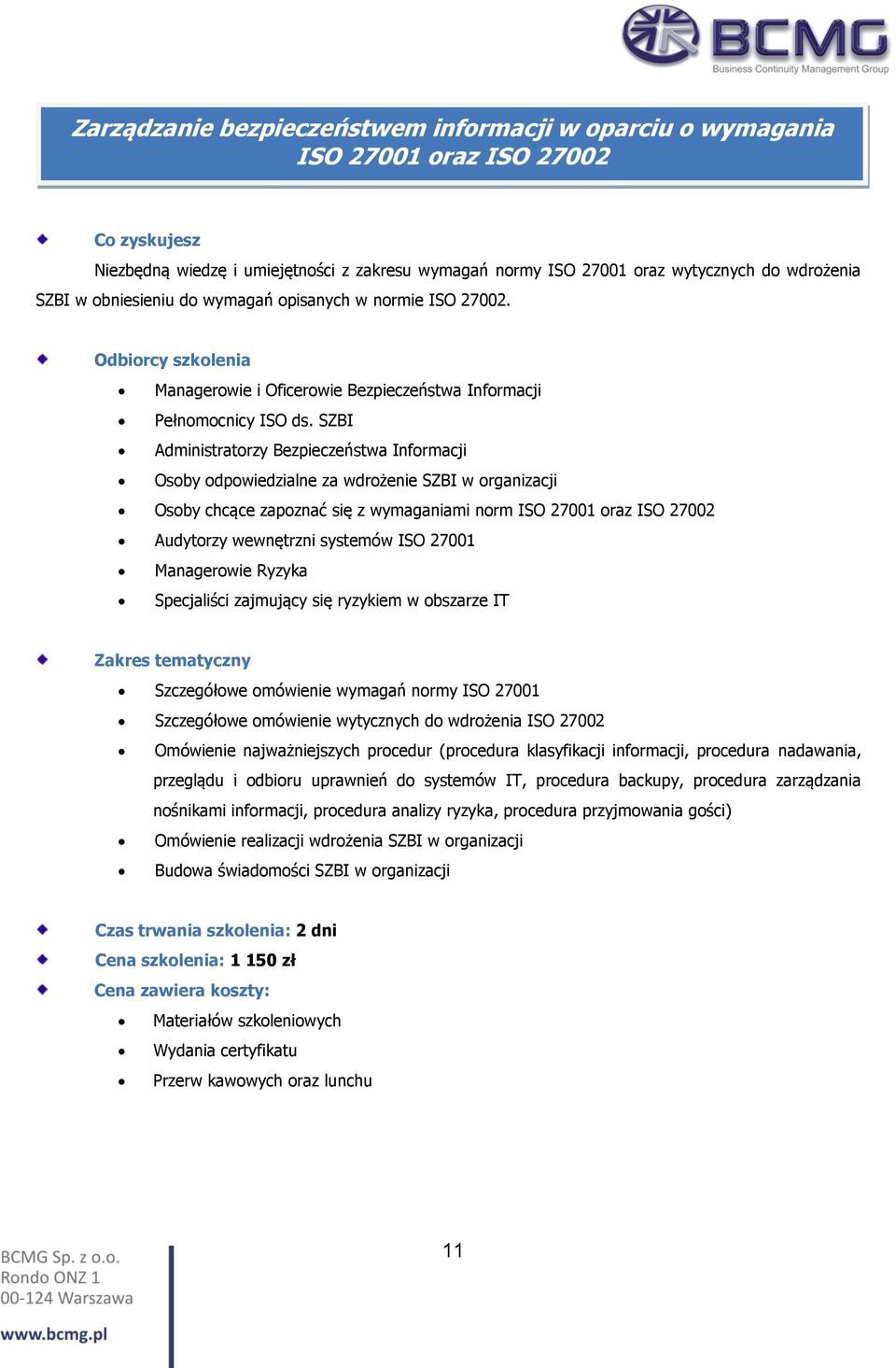 SZBI Administratorzy Bezpieczeństwa Informacji Osoby odpowiedzialne za wdrożenie SZBI w organizacji Osoby chcące zapoznać się z wymaganiami norm ISO 27001 oraz ISO 27002 Audytorzy wewnętrzni systemów