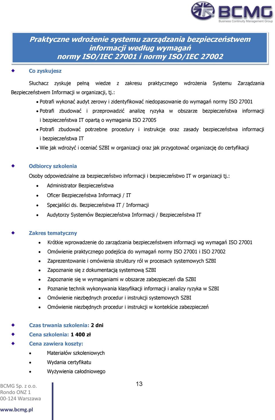 : Potrafi wykonać audyt zerowy i zidentyfikować niedopasowanie do wymagań normy ISO 27001 Potrafi zbudować i przeprowadzić analizę ryzyka w obszarze bezpieczeństwa informacji i bezpieczeństwa IT
