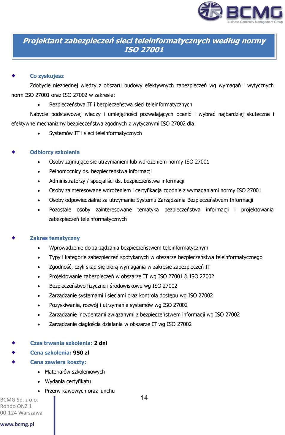 bezpieczeństwa zgodnych z wytycznymi ISO 27002 dla: Systemów IT i sieci teleinformatycznych Osoby zajmujące sie utrzymaniem lub wdrożeniem normy ISO 27001 Pełnomocnicy ds.