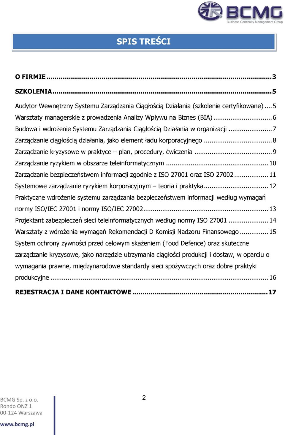 .. 8 Zarządzanie kryzysowe w praktyce plan, procedury, ćwiczenia... 9 Zarządzanie ryzykiem w obszarze teleinformatycznym... 10 Zarządzanie bezpieczeństwem informacji zgodnie z ISO 27001 oraz ISO 27002.