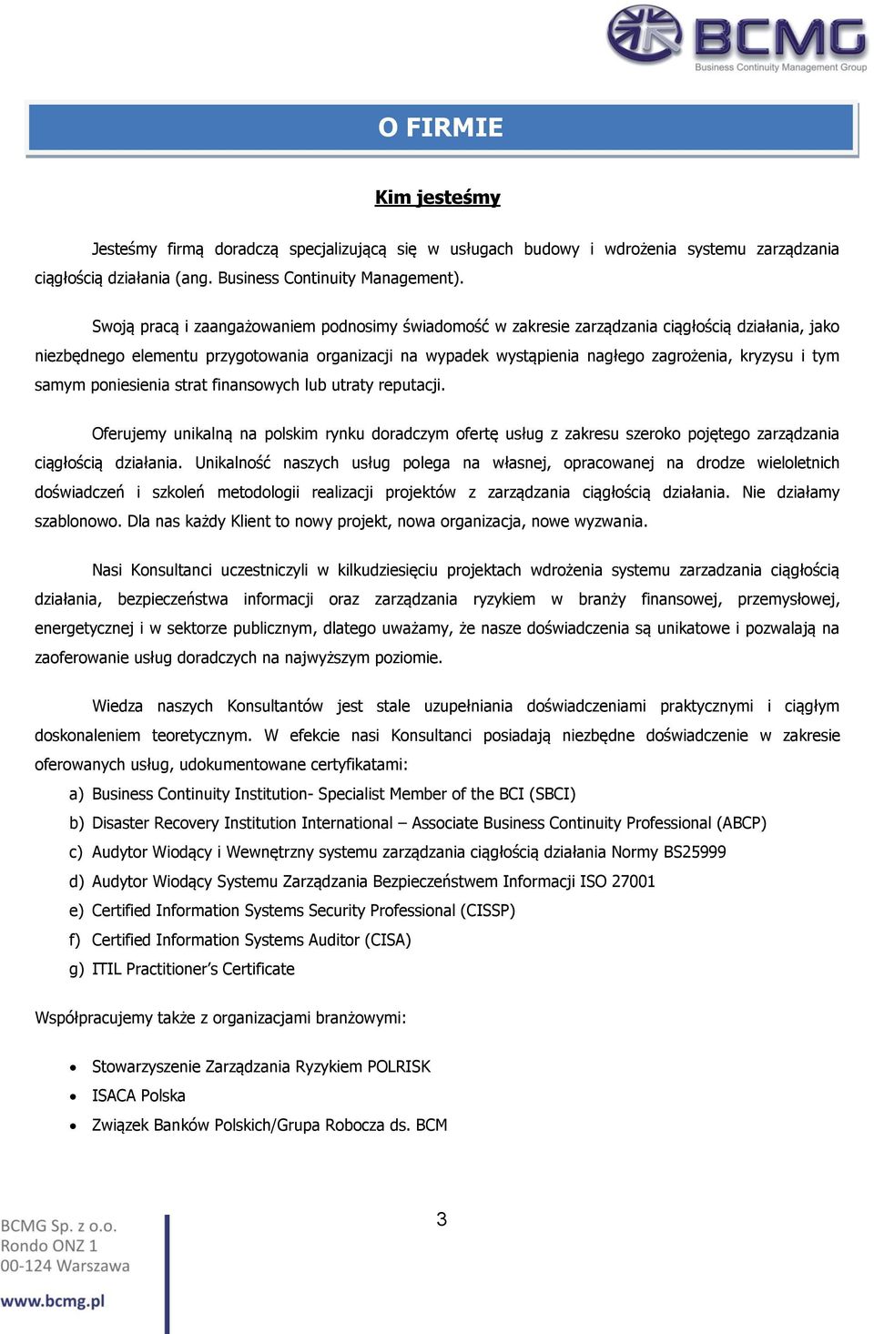 tym samym poniesienia strat finansowych lub utraty reputacji. Oferujemy unikalną na polskim rynku doradczym ofertę usług z zakresu szeroko pojętego zarządzania ciągłością działania.