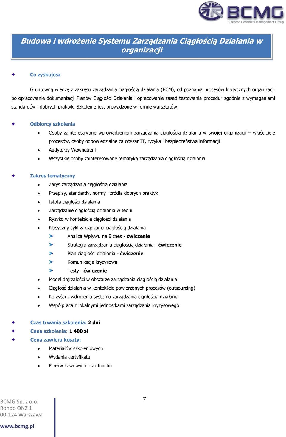 Osoby zainteresowane wprowadzeniem zarządzania ciągłością działania w swojej organizacji właściciele procesów, osoby odpowiedzialne za obszar IT, ryzyka i bezpieczeństwa informacji Audytorzy