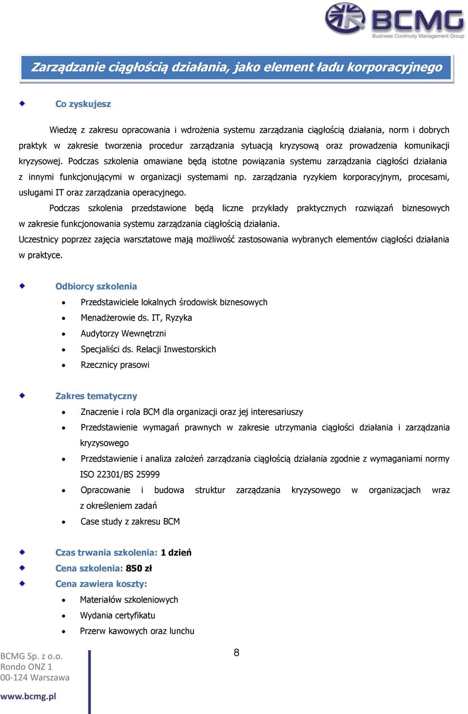 Podczas szkolenia omawiane będą istotne powiązania systemu zarządzania ciągłości działania z innymi funkcjonującymi w organizacji systemami np.