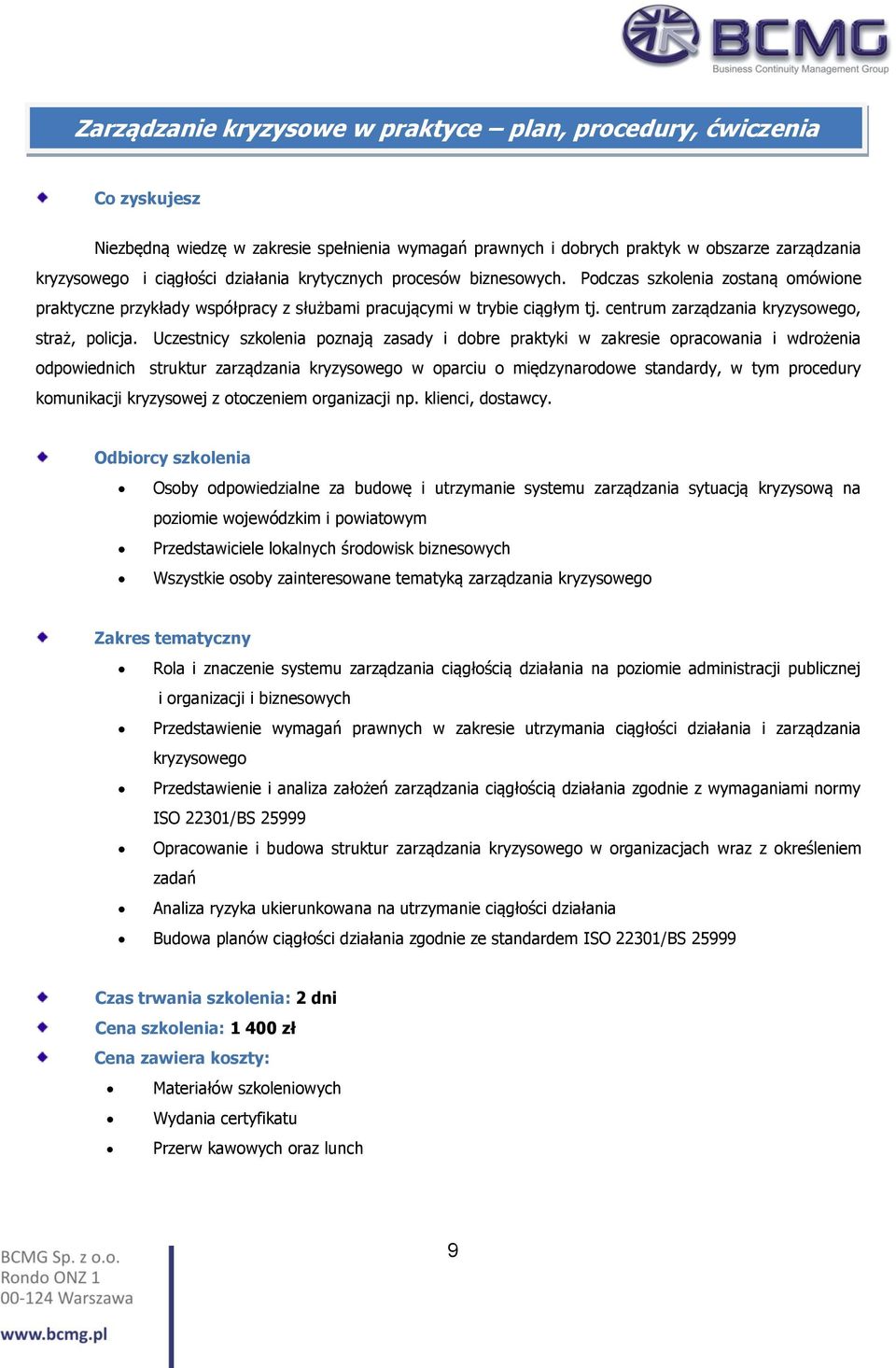 Uczestnicy szkolenia poznają zasady i dobre praktyki w zakresie opracowania i wdrożenia odpowiednich struktur zarządzania kryzysowego w oparciu o międzynarodowe standardy, w tym procedury komunikacji