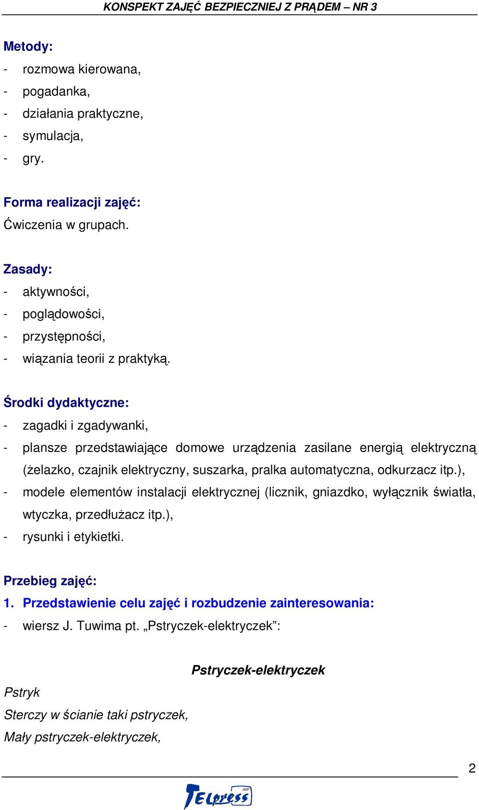 Środki dydaktyczne: - zagadki i zgadywanki, - plansze przedstawiające domowe urządzenia zasilane energią elektryczną (żelazko, czajnik elektryczny, suszarka, pralka automatyczna, odkurzacz