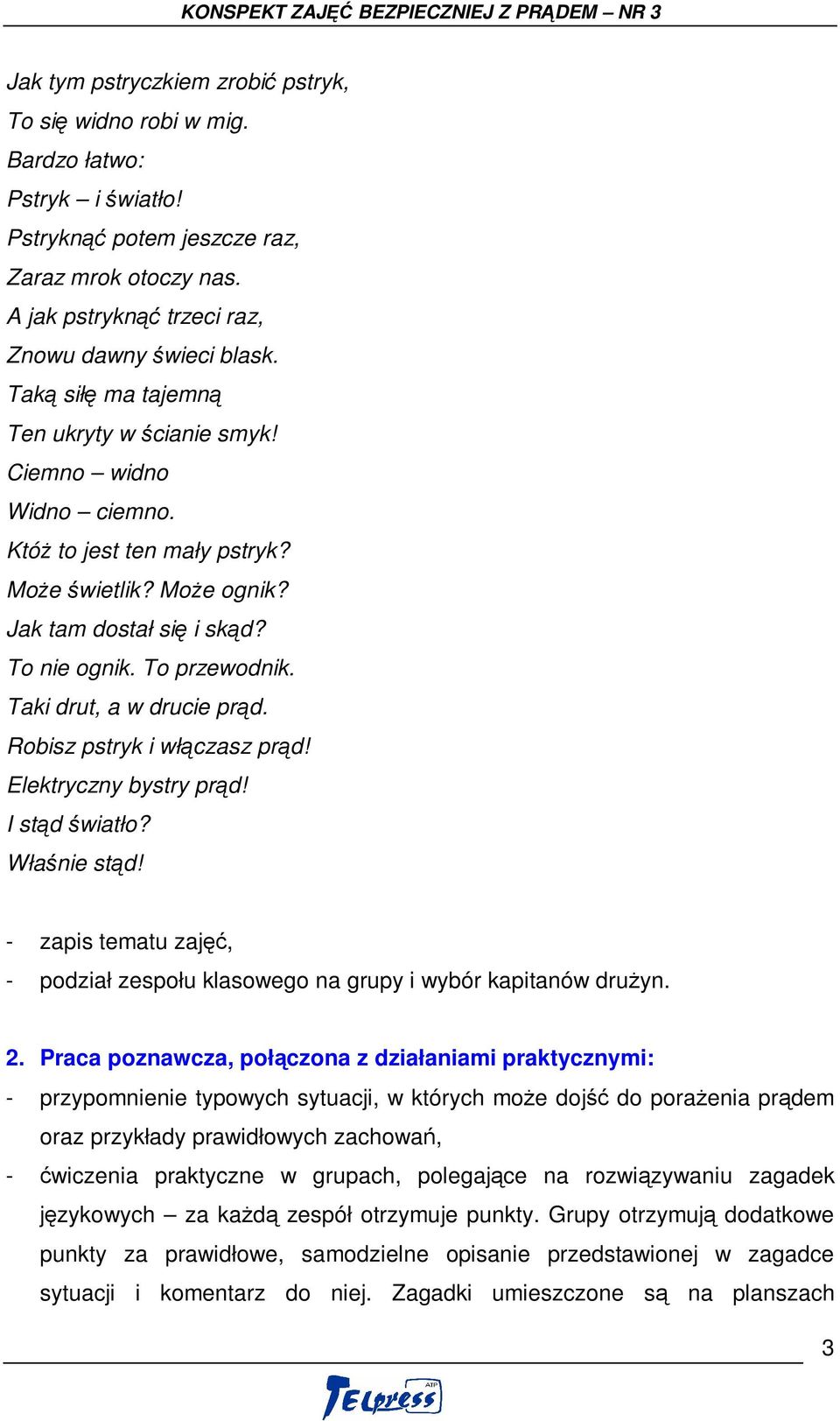 Taki drut, a w drucie prąd. Robisz pstryk i włączasz prąd! Elektryczny bystry prąd! I stąd światło? Właśnie stąd! - zapis tematu zajęć, - podział zespołu klasowego na grupy i wybór kapitanów drużyn.