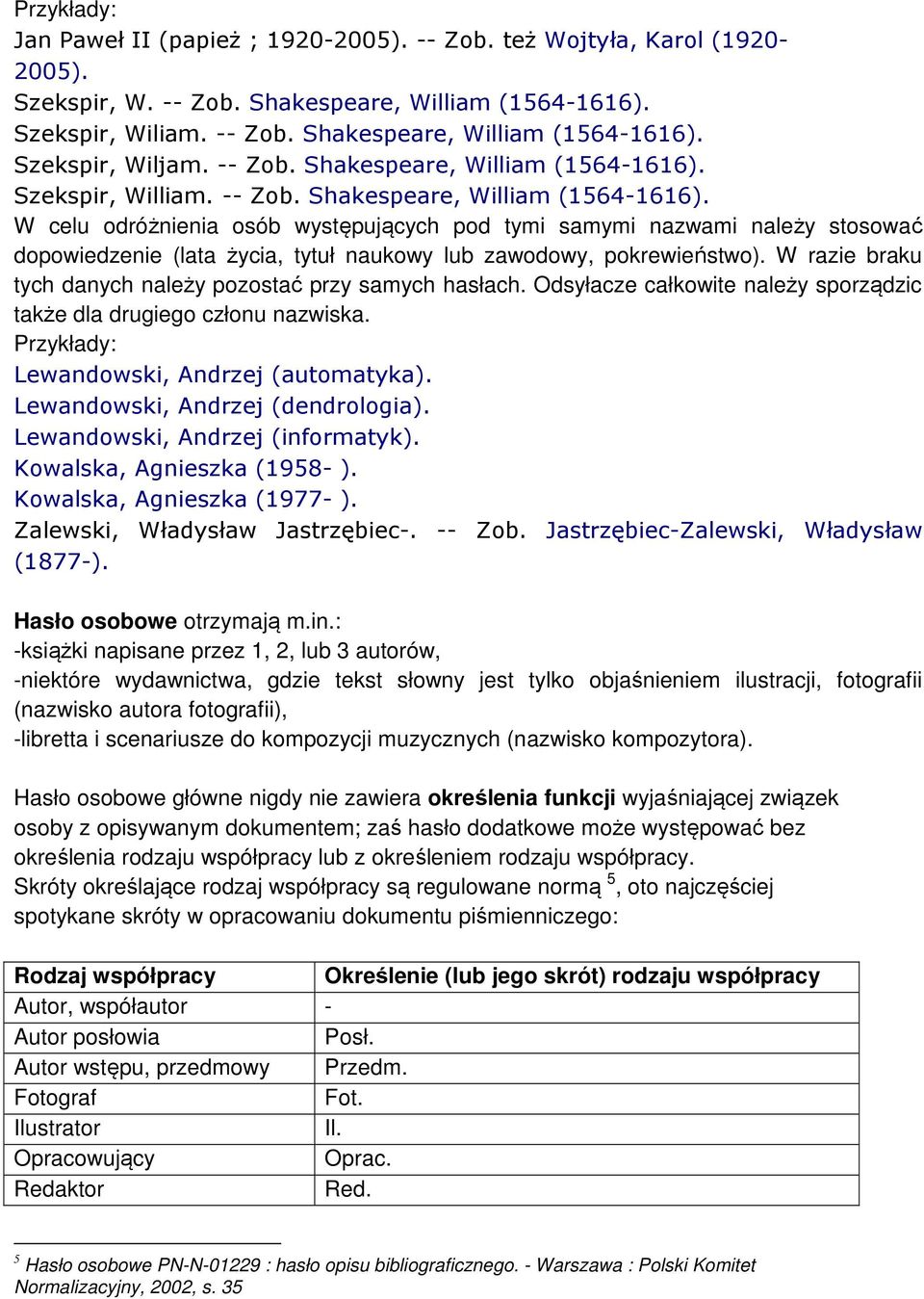 W razie braku tych danych należy pozostać przy samych hasłach. Odsyłacze całkowite należy sporządzic także dla drugiego członu nazwiska. Przykłady: Lewandowski, Andrzej (automatyka).