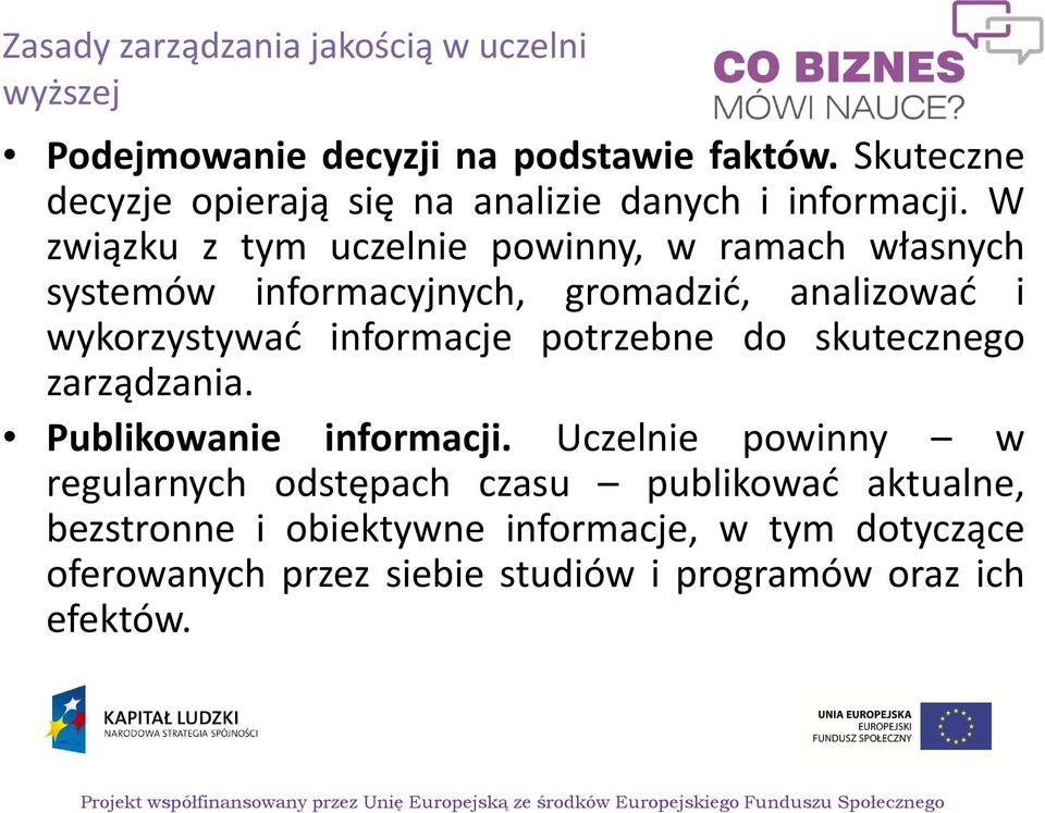 W związku z tym uczelnie powinny, w ramach własnych systemów informacyjnych, gromadzić, analizować i wykorzystywać informacje