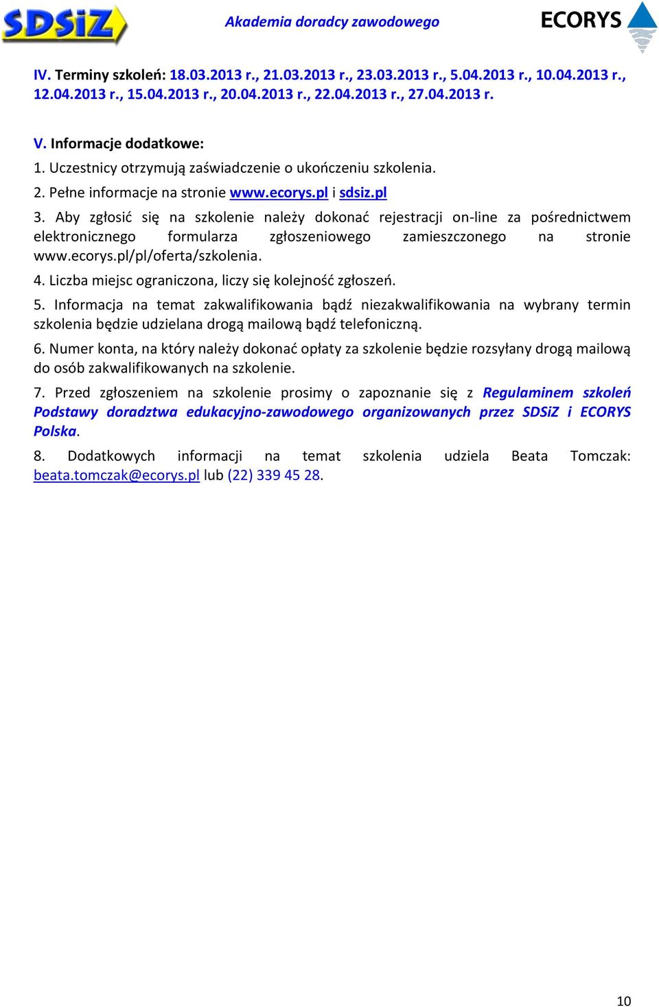 Aby zgłosić się na szkolenie należy dokonać rejestracji on-line za pośrednictwem elektronicznego formularza zgłoszeniowego zamieszczonego na stronie www.ecorys.pl/pl/oferta/szkolenia. 4.