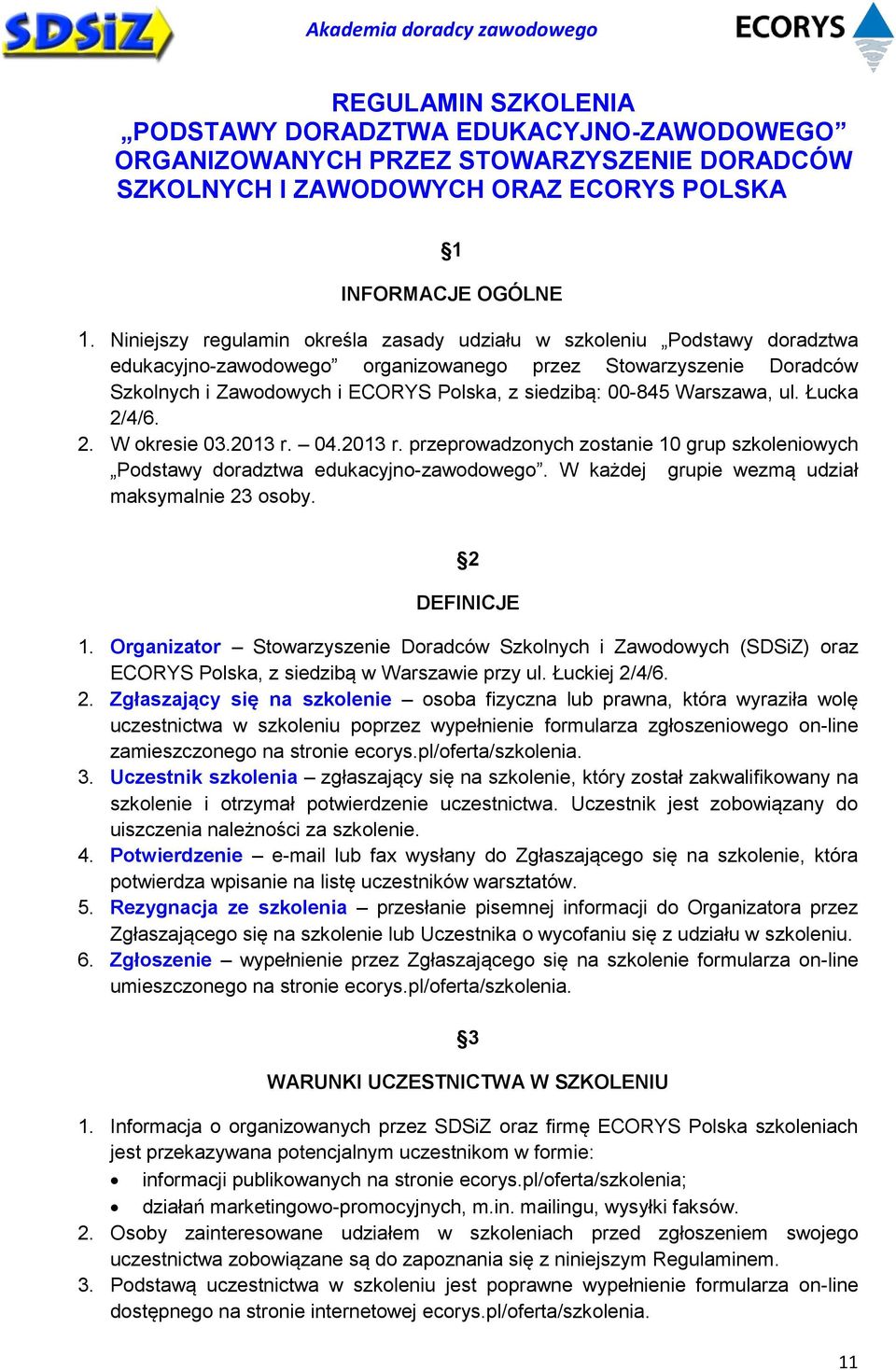 Warszawa, ul. Łucka 2/4/6. 2. W okresie 03.2013 r. 04.2013 r. przeprowadzonych zostanie 10 grup szkoleniowych Podstawy doradztwa edukacyjno-zawodowego.