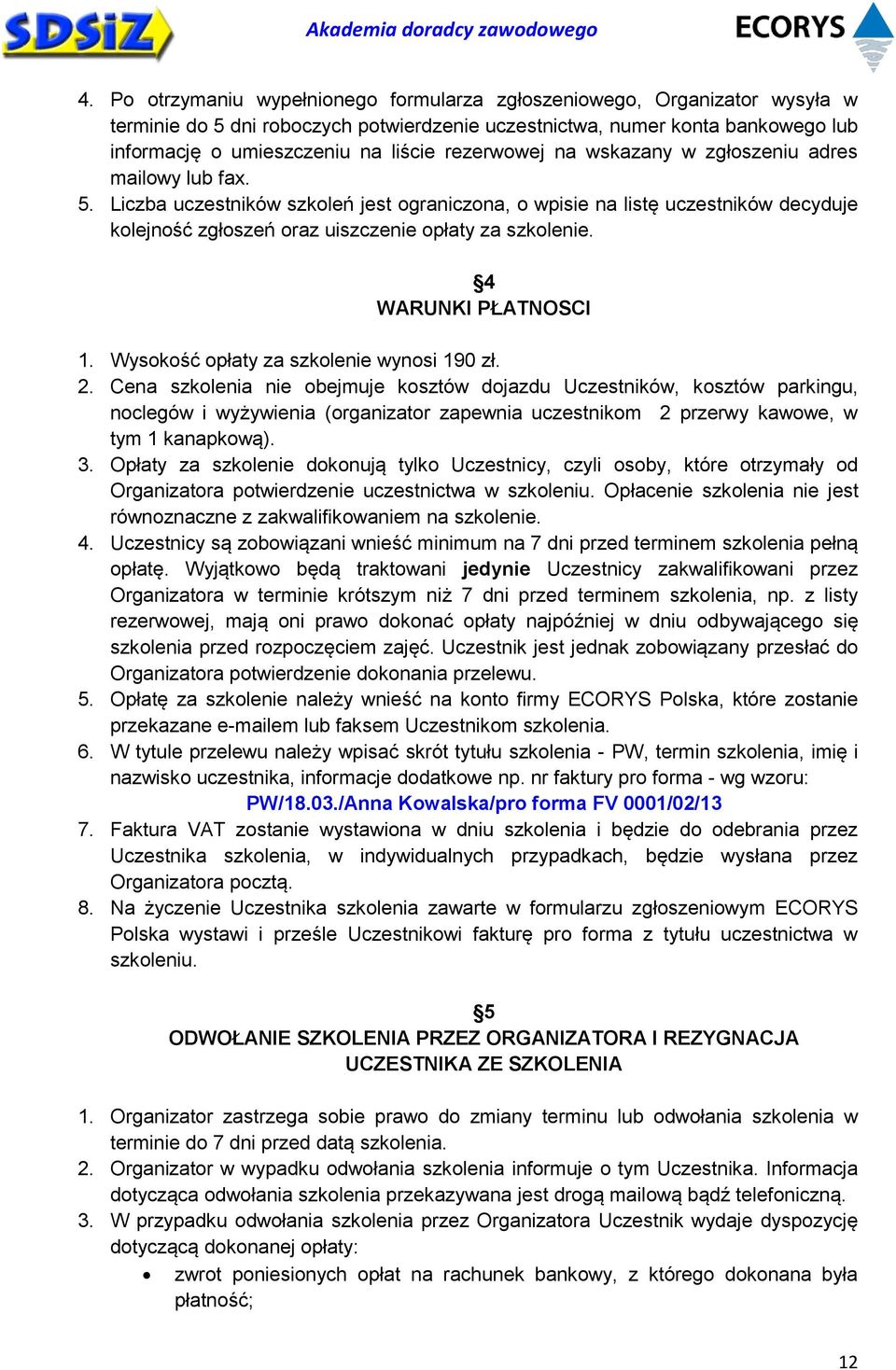 Liczba uczestników szkoleń jest ograniczona, o wpisie na listę uczestników decyduje kolejność zgłoszeń oraz uiszczenie opłaty za szkolenie. 4 WARUNKI PŁATNOSCI 1.