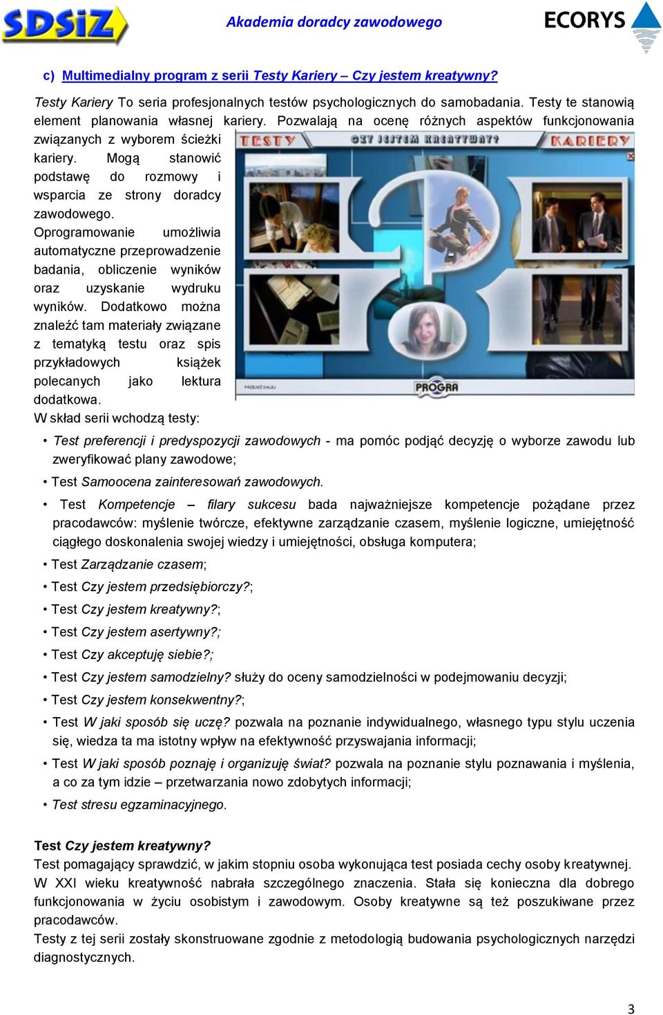 Mogą stanowić podstawę do rozmowy i wsparcia ze strony doradcy zawodowego. Oprogramowanie umożliwia automatyczne przeprowadzenie badania, obliczenie wyników oraz uzyskanie wydruku wyników.