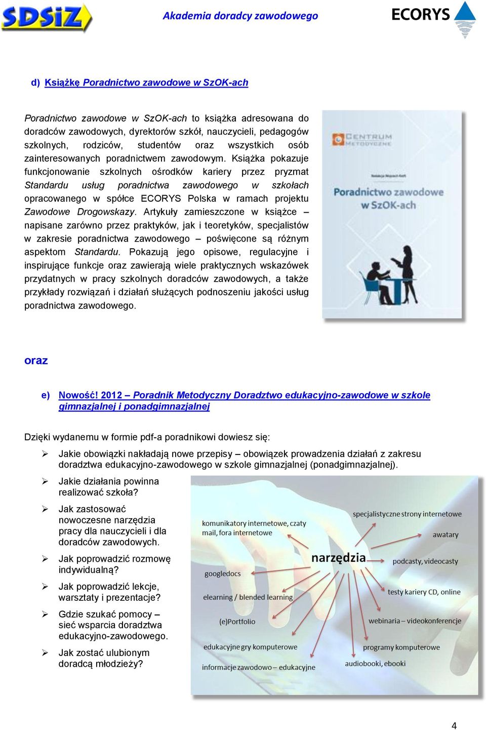 Książka pokazuje funkcjonowanie szkolnych ośrodków kariery przez pryzmat Standardu usług poradnictwa zawodowego w szkołach opracowanego w spółce ECORYS Polska w ramach projektu Zawodowe Drogowskazy.